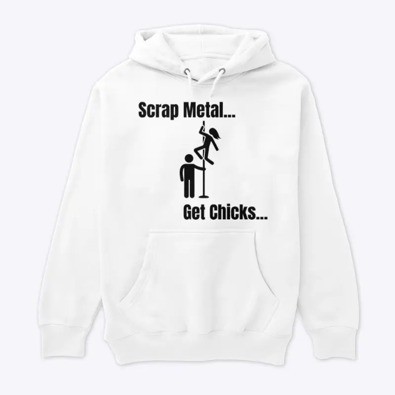 Scrap Metal... Get Chicks...