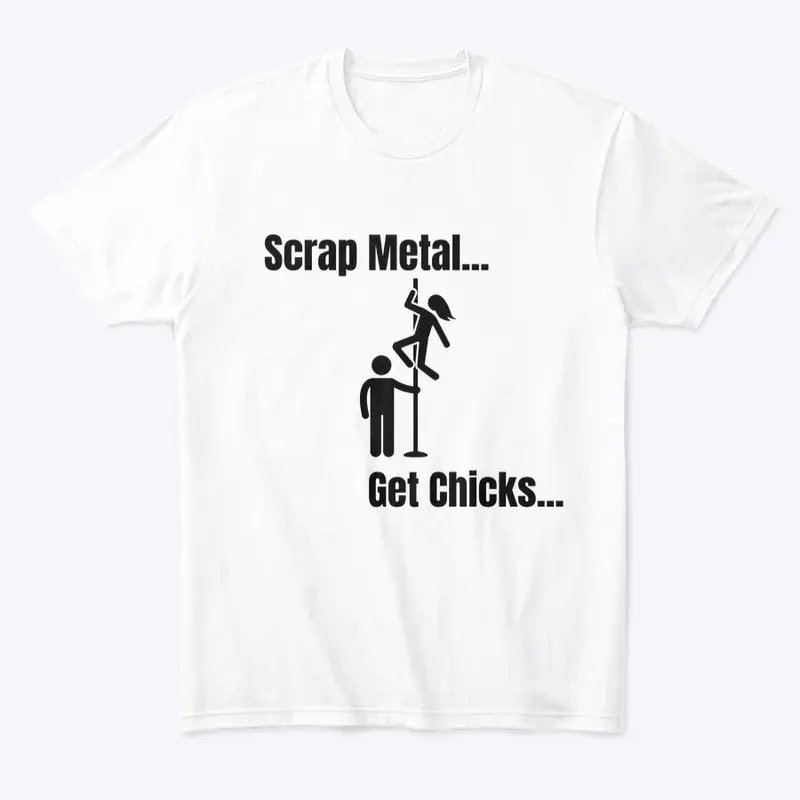 Scrap Metal... Get Chicks...